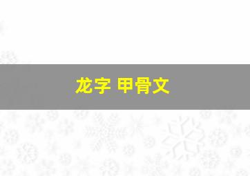 龙字 甲骨文